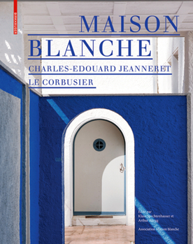 Hardcover Maison Blanche - Charles-Edouard Jeanneret. Le Corbusier: Histoire Et Restauration de la Villa Jeanneret-Perret 1912-2005 [French] Book