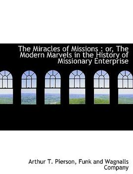Paperback The Miracles of Missions: Or, the Modern Marvels in the History of Missionary Enterprise Book