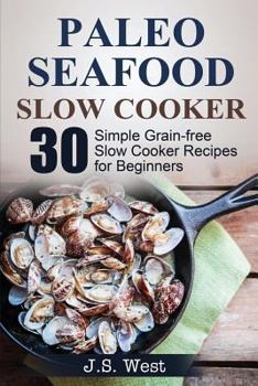 Paperback Slow Cooker: Slow Cooker Recipes and Slow Cooker Cookbook: 30 Simple Grain-free Seafood Slow Cooker Recipes for Beginners Book