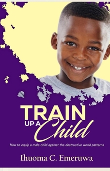 Paperback Train Up A Child: How to equip a male child against the destructive world patterns Book