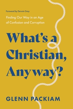 Paperback What's a Christian, Anyway?: Finding Our Way in an Age of Confusion and Corruption Book