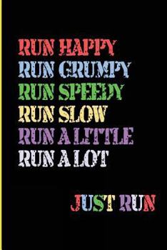 Paperback Run Happy Run Grumpy Run Speedy Run Slow Run A Little Run a Lot Just Run: Blank Lined Journal - Running Journals for Runners, 6x9 Journal, Running Log Book