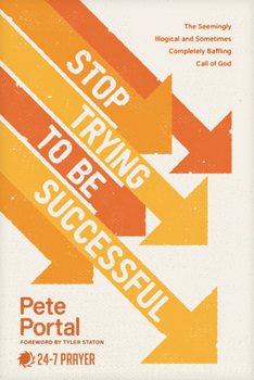 Paperback Stop Trying to Be Successful: The Seemingly Illogical and Sometimes Completely Baffling Call of God Book