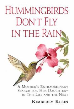 Hardcover Hummingbirds Don't Fly In The Rain: A Mother's Extraordinary Search For Her Daughter In This Life And The Next Book