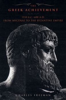 Hardcover The Greek Achievement: 1550 BC to 600 Ad from Mycenea to the Byzantine Empire Book
