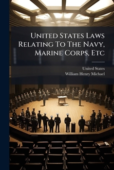 United States Laws Relating to the Navy, Marine Corps, Etc: Compiled from the Revised Statutes and Subsequent Acts to June 17, 1898, with a Digest of