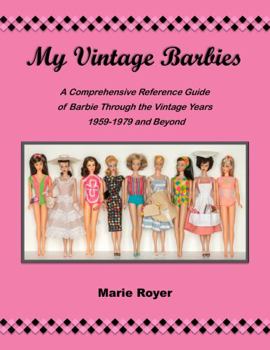 Paperback My Vintage Barbies: A Comprehensive Reference Guide of Barbie Through the Vintage Years 1959-1979 and Beyond Book