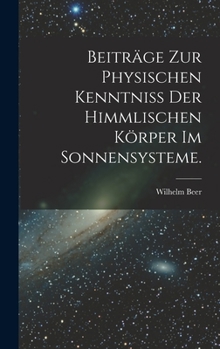 Hardcover Beiträge zur physischen Kenntniss der himmlischen Körper im Sonnensysteme. [German] Book