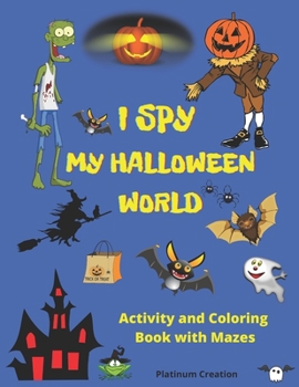 I Spy My Halloween World: Greatest Activity and Coloring Book Ever Variety Of Creepy Pictures Your Child Will Love! Halloween Edition. The Most Useful Halloween Vocabulary