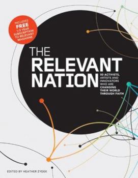 Paperback The Relevant Nation: 50 Activists, Artists, and Innovators Who Are Changing Their World Through Faith Book