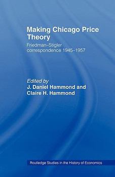 Making Chicago Price Theory: Friedman-Stigler Correspondence 1945-1957