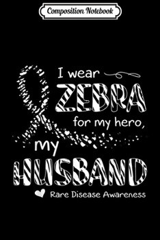 Composition Notebook: I Wear Zebra For My Husband Rare Disease Awareness  Journal/Notebook Blank Lined Ruled 6x9 100 Pages