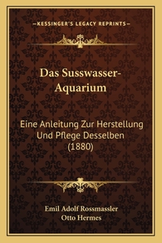 Paperback Das Susswasser-Aquarium: Eine Anleitung Zur Herstellung Und Pflege Desselben (1880) [German] Book