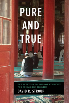 Hardcover Pure and True: The Everyday Politics of Ethnicity for China's Hui Muslims Book