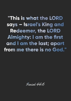 Isaiah 44: 6 Notebook: This is what the LORD says - Israel's King and Redeemer, the LORD Almighty: I am the first and I am the last; apart from me there is no God.: Isaiah 44:6 Notebook, Bible Verse C