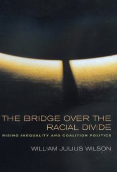 The Bridge over the Racial Divide: Rising Inequality and Coalition Politics - Book  of the Wildavsky Forum Series
