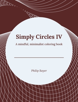 Simply Circles IV: A mindful, minimalist coloring book