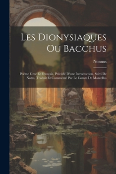 Paperback Les Dionysiaques Ou Bacchus: Poëme Grec Et Français, Précédé D'une Introduction, Suivi De Notes, Traduit Et Commenté Par Le Comte De Marcellus [French] Book