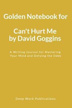 Golden Notebook for Can’t Hurt Me by David Goggins: A Writing Journal for Mastering Your Mind and Defying the Odds