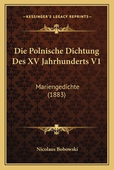 Paperback Die Polnische Dichtung Des XV Jahrhunderts V1: Mariengedichte (1883) [German] Book