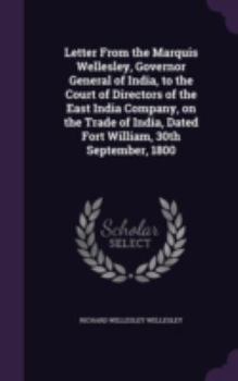 Hardcover Letter From the Marquis Wellesley, Governor General of India, to the Court of Directors of the East India Company, on the Trade of India, Dated Fort W Book