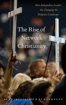 Hardcover The Rise of Network Christianity: How Independent Leaders Are Changing the Religious Landscape Book