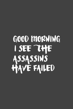 Paperback Good Morning I See The Assassins Have Failed: Funny Notebook, Sarcasm Writing Notebook Journal, Gag Gift 6x9 Notebook Book