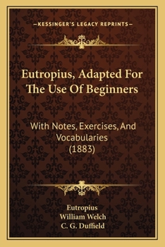 Eutropius, Adapted For The Use Of Beginners: With Notes, Exercises, And Vocabularies