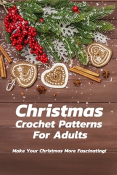 Paperback Christmas Crochet Patterns For Adults: Make Your Christmas More Fascinating!: Many Easy Crochet Patterns For Beginners Book