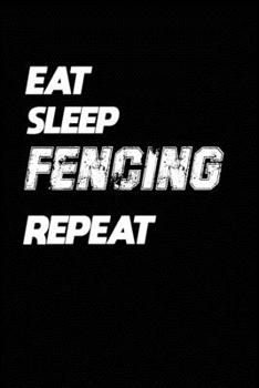 Paperback Eat Sleep Fencing Repeat: Fencing Notebook Gift: Lined Notebook / Journal Gift, 120 Pages, 6x9, Soft Cover, Matte Finish Book