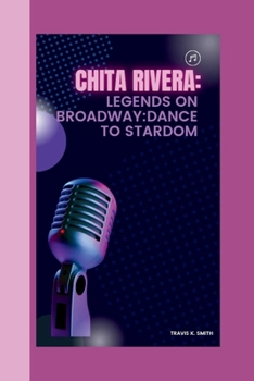 Paperback Chita Rivera: Legends on Broadway: Dance to Stardom Book