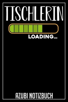 Tischlerin Loading… Azubi Notizbuch: 120 Seiten Liniert im Format A5 (6x9 Zoll) mit Soft Cover Glänzend. (German Edition)