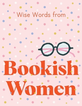 Hardcover Wise Words from Bookish Women: Smart and Sassy Life Advice Book