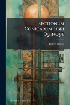 Paperback Sectionum Conicarum Libri Quinque: Auctore Roberto Simson, M.D. ... [Latin] Book