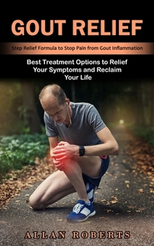 Paperback Gout Relief: Best Treatment Options to Relief Your Symptoms and Reclaim Your Life (Step Relief Formula to Stop Pain from Gout Inflammation) Book