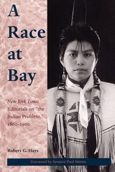 Hardcover A Race at Bay: New York Times Editorials on the Indian Problem, 1860 - 1900 Book