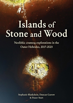 Paperback Islands of Stone and Wood: Neolithic Crannog Explorations in the Outer Hebrides, 2017-2023 Book
