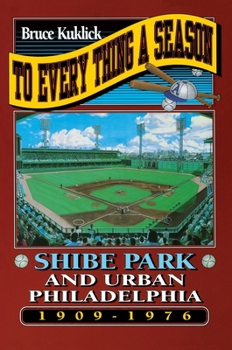 Hardcover To Every Thing a Season: Shibe Park and Urban Philadelphia, 1909-1976 Book