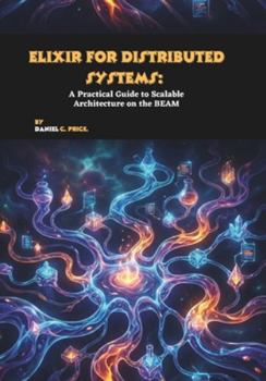 Paperback Elixir for Distributed Systems: A Practical Guide to Scalable Architecture on the BEAM Book