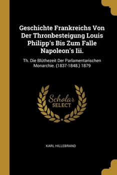 Paperback Geschichte Frankreichs Von Der Thronbesteigung Louis Philipp's Bis Zum Falle Napoleon's Iii.: Th. Die Blüthezeit Der Parlamentarischen Monarchie. (183 [German] Book