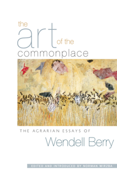 Paperback The Art of the Commonplace: The Agrarian Essays of Wendell Berry Book