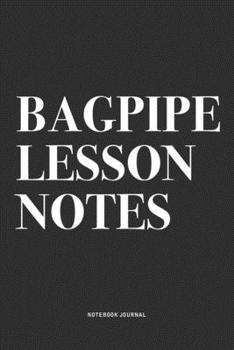 Bagpipe Lesson Notes: A 6x9 Inch Diary Notebook Journal With A Bold Text Font Slogan On A Matte Cover and 120 Blank Lined Pages Makes A Great Alternative To A Card
