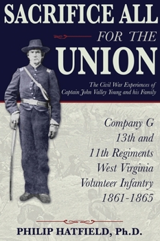 Hardcover Sacrifice All for the Union: The Civil War Experiences of Captain John Valley Young and his Family Book