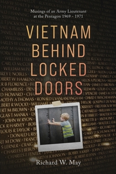 Vietnam Behind Locked Doors: Musings of an Army Lieutenant at the Pentagon 1969 - 1971