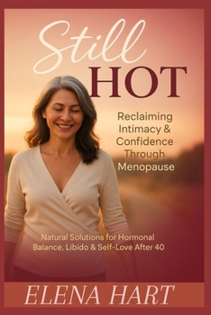 Still Hot: Reclaiming Intimacy & Confidence Through Menopause: Natural Solutions for Hormonal Balance Libido & Self Love After 40