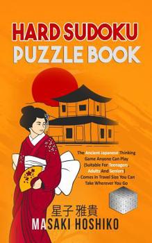 Hard Sudoku Puzzle Book: The Ancient Japanese Thinking Game Anyone Can Play (Suitable For Teenagers, Adults And Seniors) - Comes In Travel Size You Can Take Wherever You Go