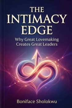 Paperback The Intimacy Edge: Why Great Lovemaking Creates Great Leaders Book