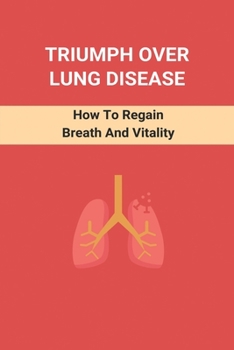 Paperback Triumph Over Lung Disease: How To Regain Breath And Vitality: Different Lung Diseases Book