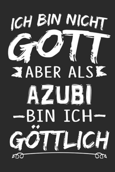 Ich bin nicht Gott aber als Azubi bin ich göttlich: Notizbuch mit 110 linierten Seiten, Nutzung auch als Dekoration in Form eines Schild bzw. Poster möglich (German Edition)