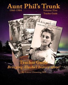 Aunt Phil's Trunk Teacher Guide Volume Five: Bringing Alaska History Alive!
